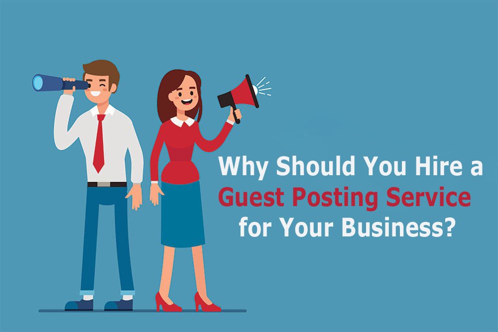 Why Should You Hire a Guest Posting Service for Your Business?